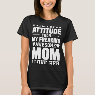 Mothers Day I Get My Attitude From My Freaking Awe T-Shirt