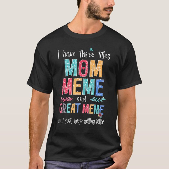 Mother's Day I Have Three Titles Mum Meme And Grea T-Shirt (Front)