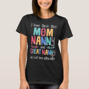 Mother's Day I Have Three Titles Mum Nanny And Gre T-Shirt
