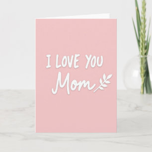 Mothers Day I Love You Mom Card