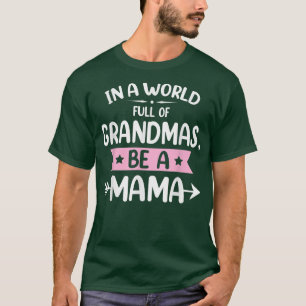 Mother's Day In A World Full Of Grandmas Be A Mama T-Shirt