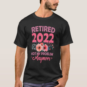 Mother's Day  Mum Retired 2022 Not My Problem Anym T-Shirt
