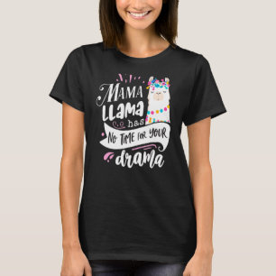 Mother's Day Quote  Mama Llama Has No Time Your Dr T-Shirt