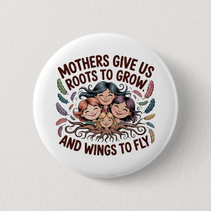 Mothers Give Us Roots To Grow And Wings To Fly 6 Cm Round Badge