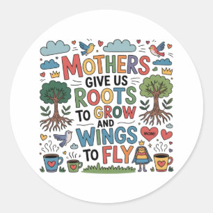 Mothers Give Us Roots To Grow And Wings To Fly﻿ Classic Round Sticker