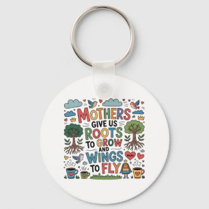 Mothers Give Us Roots To Grow And Wings To Fly﻿ Key Ring