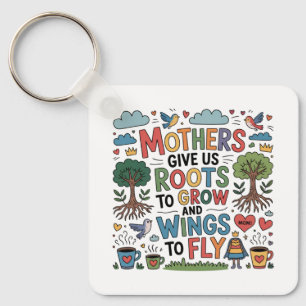 Mothers Give Us Roots To Grow And Wings To Fly﻿ Key Ring