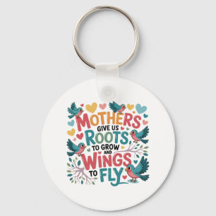 Mothers Give Us Roots To Grow And Wings To Fly Key Ring