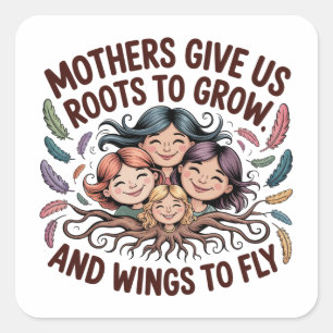 Mothers Give Us Roots To Grow And Wings To Fly Square Sticker