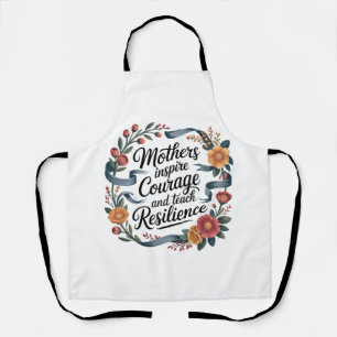 Mothers Inspire Courage And Teach Resilience Apron