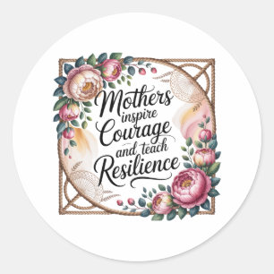 Mothers Inspire Courage And Teach Resilience Classic Round Sticker