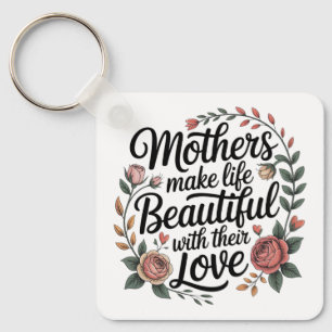 Mothers Make Life Beautiful With Their Love Key Ring