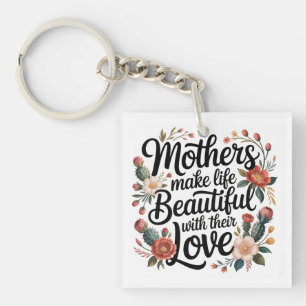 Mothers Make Life Beautiful With Their Love Key Ring