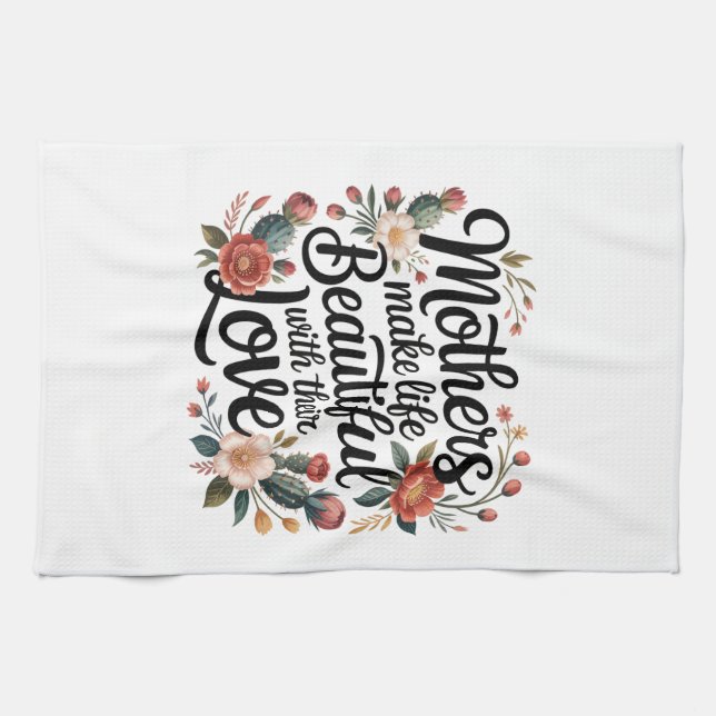 Mothers Make Life Beautiful With Their Love Tea Towel (Horizontal)