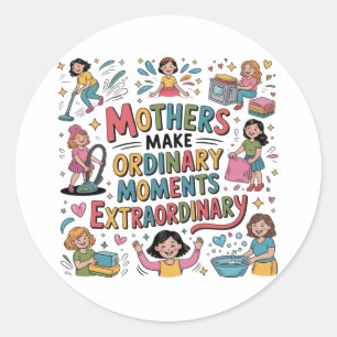 Mothers Make Ordinary Moments Extraordinary Classic Round Sticker