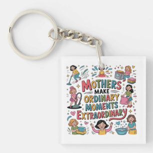 Mothers Make Ordinary Moments Extraordinary Key Ring