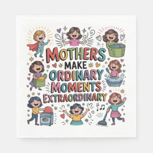 Mothers Make Ordinary Moments Extraordinary Napkin