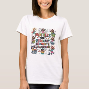 Mothers Make Ordinary Moments Extraordinary T-Shirt
