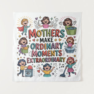 Mothers Make Ordinary Moments Extraordinary Tapestry
