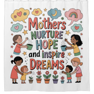 Mothers Nurture Hope And Inspire Dreams Shower Curtain
