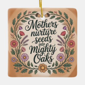 Mothers Nurture Seeds Into Mighty Oaks Ceramic Ornament