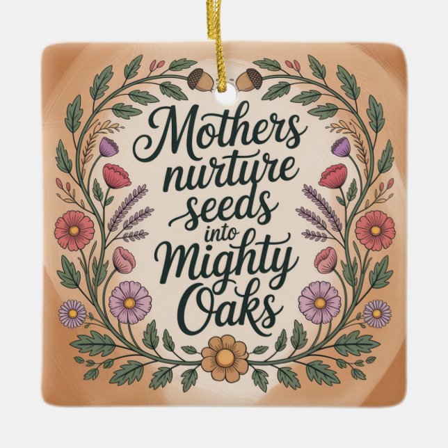 Mothers Nurture Seeds Into Mighty Oaks Ceramic Ornament (Front)