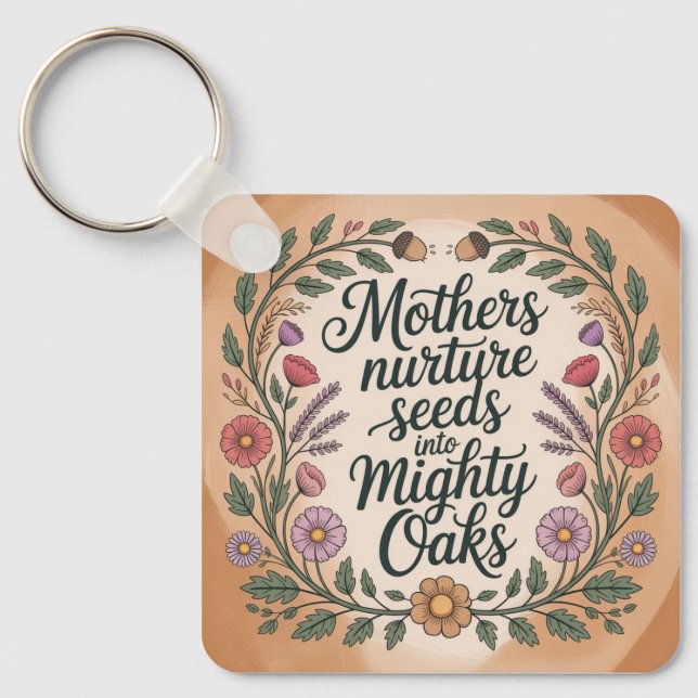 Mothers Nurture Seeds Into Mighty Oaks Key Ring (Front)