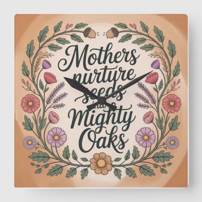 Mothers Nurture Seeds Into Mighty Oaks Square Wall Clock (Front)