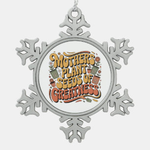 Mothers Plant Seeds Of Greatness Snowflake Pewter Christmas Ornament