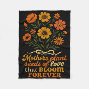 Mothers Plant The Seeds Of Love That Bloom Forever Fleece Blanket