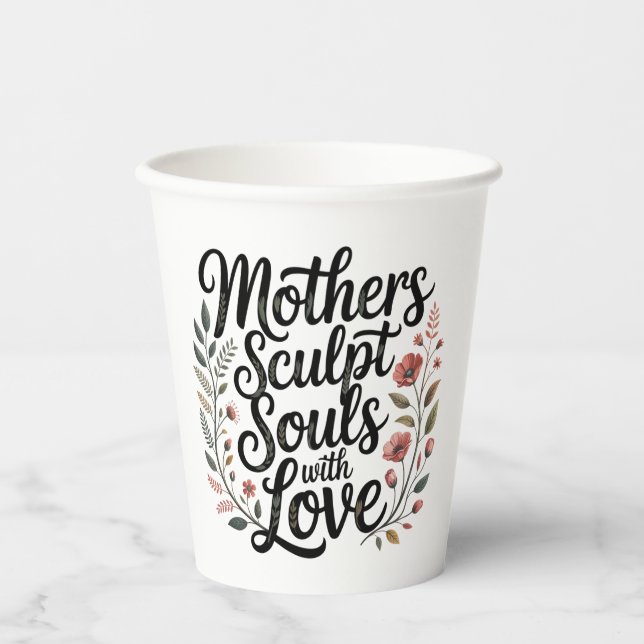 Mothers Sculpt Souls With Love Paper Cups (Front)