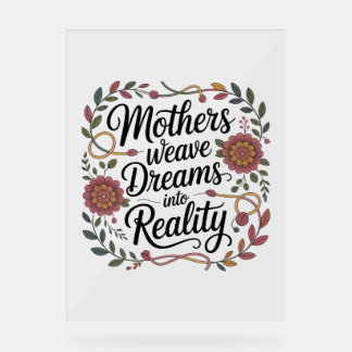 Mothers Weave Dreams Into Reality Acrylic Sign