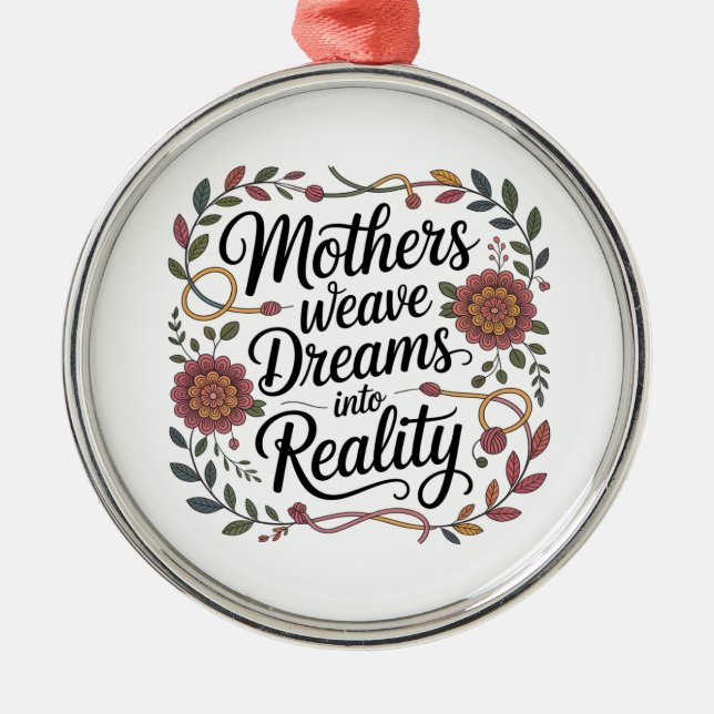 Mothers Weave Dreams Into Reality Metal Ornament (Front)