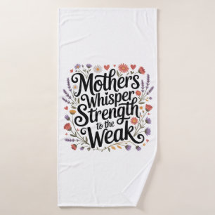 Mothers Whisper Strength To The Weak Bath Towel