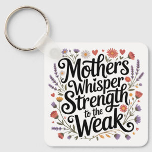 Mothers Whisper Strength To The Weak Key Ring