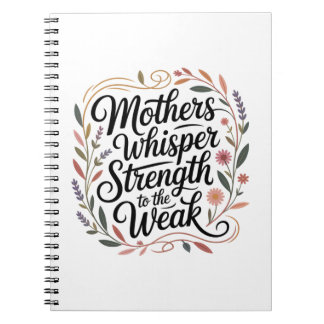 Mothers Whisper Strength To The Weak Notebook