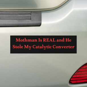 Mothman Is REAL and He Stole My Catalytic Converte Bumper Sticker