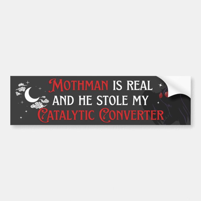 Mothman REAL and He Stole My Catalytic Converter Bumper Sticker (Front)