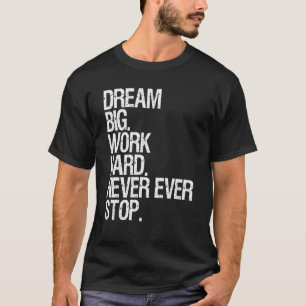 Motivation Dream Big Work Hard Never Ever Stop Mot T-Shirt