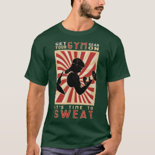 Motivation Get Your Gym Gear On, Time To Sweat Fun T-Shirt