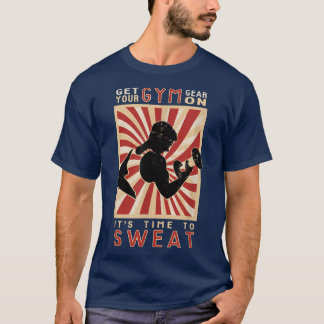 Motivation Get Your Gym Gear On, Time To Sweat Fun T-Shirt