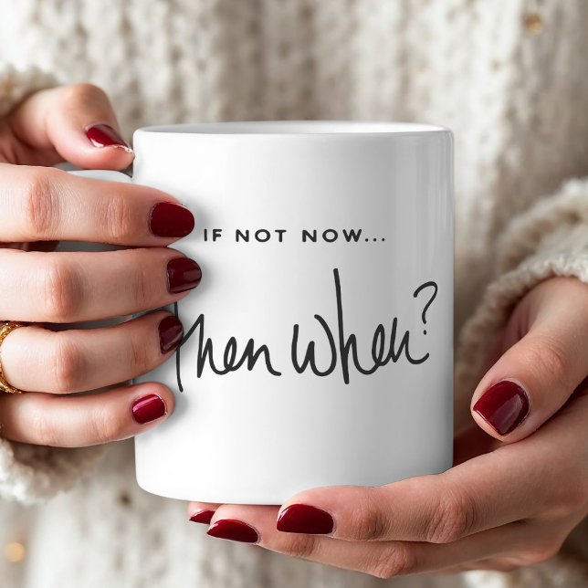 Motivation "If Not Now Then When" Quote Coffee Mug (Motivation can be found everywhere. Get inspired every day to not procrastinate.)