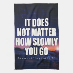 Motivation - It Does Not Matter How Slowly You Go Tea Towel