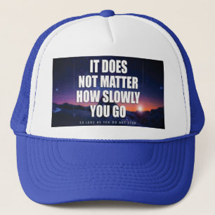 Motivation - It Does Not Matter How Slowly You Go Trucker Hat
