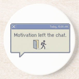 Motivation left the chat -not feeling motivated- coaster