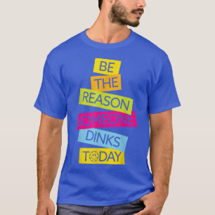 Motivation Pickleball Be The Reason Someone Dinks  T-Shirt