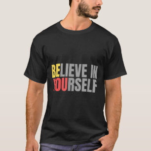 Motivation Positive Message Quote Believe In Yours T-Shirt