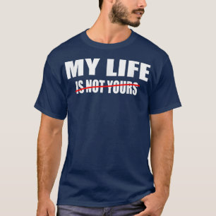 Motivation sarcastic quote My life is not yours en T-Shirt