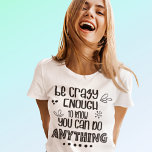 Motivational Be Crazy Enough to do Anything Quote  T-Shirt<br><div class="desc">Motivational Be Crazy Enough to do Anything Quote. Positive vibes in a stylish decorated black typography.</div>