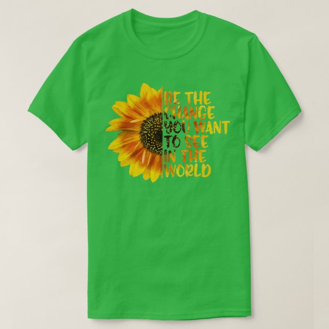 Motivational Be The Change You Want To See In The  T-Shirt (Design Front)